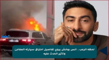 لحظة الرعب.. أنس بوخش يروي تفاصيل احتراق سيارته المفاجئ وتأثير الحدث عليه